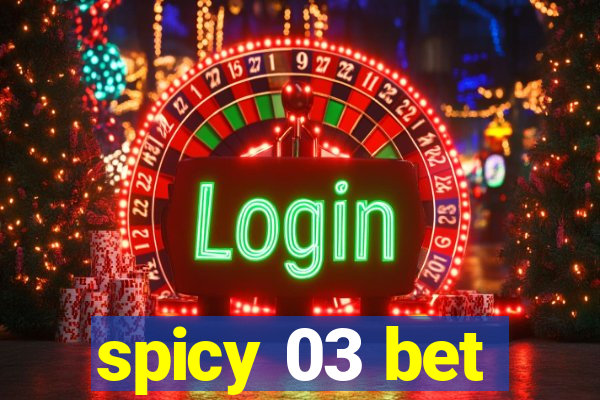 spicy 03 bet